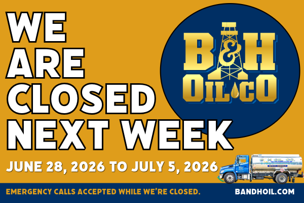 B and H Oil | Not Open Next Week